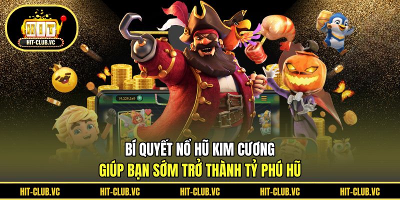 Bí quyết Nổ Hũ Kim Cương giúp bạn sớm trở thành tỷ phú hũ