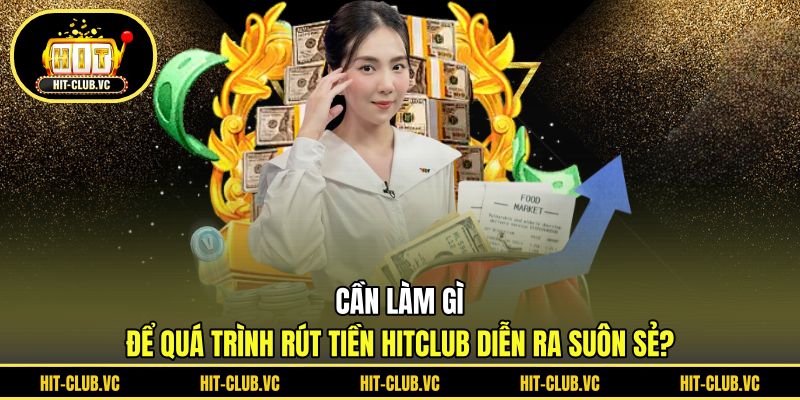 Cần làm gì để quá trình rút tiền HITCLUB diễn ra suôn sẻ?