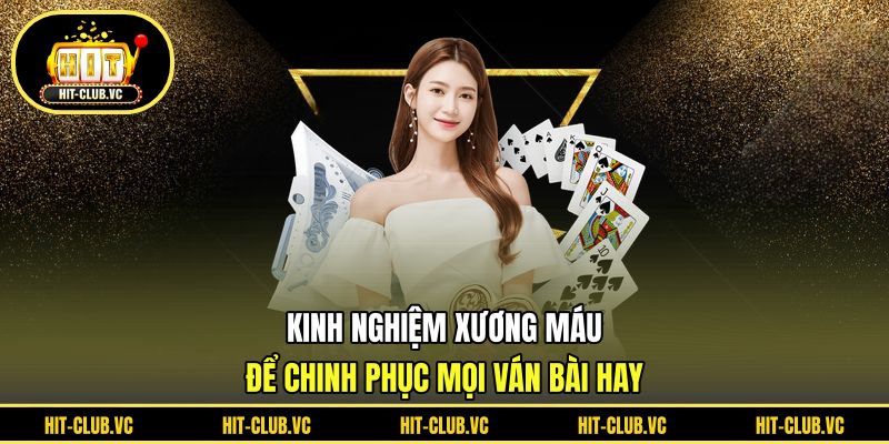Kinh nghiệm xương máu để chinh phục mọi ván bài hay