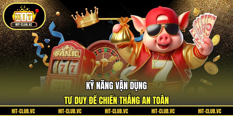 Kỹ năng vận dụng tư duy để chiến thắng an toàn