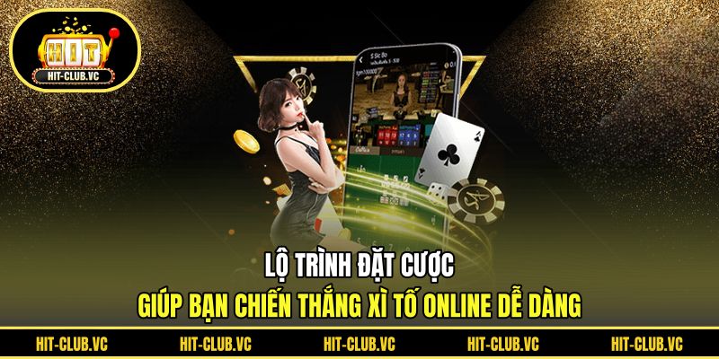 Lộ trình đặt cược giúp bạn chiến thắng xì tố online dễ dàng