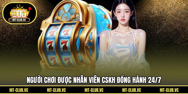 Người chơi được nhân viên CSKH đồng hành 24/7