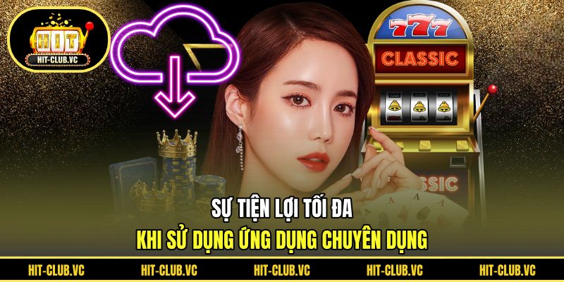 Sự tiện lợi tối đa khi sử dụng ứng dụng chuyên dụng