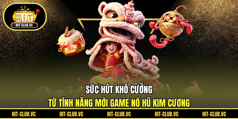 Sức hút khó cưỡng từ tính năng mới game nổ hũ kim cương