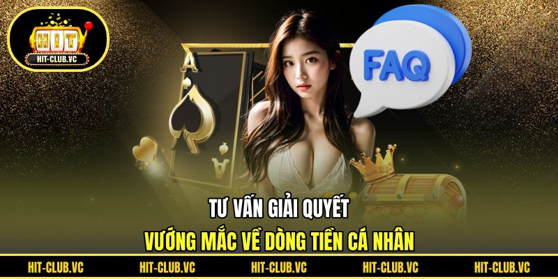Tư vấn giải quyết vướng mắc về dòng tiền cá nhân